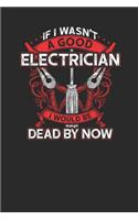 If I Wasn't A Good Electrician I Would Be Dead By Now