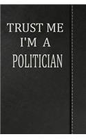 Trust Me I'm a Politician: Weekly Planner Calendar Yearly 365 Notebook 120 Pages 6x9