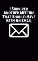 I Survived Another Meeting That Should Have Been An Email: Blank lined journal for your busy mom and dad. Gag Gift. 6x9 inches, 100 pages.
