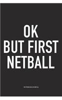 Ok But First Netball: A 6x9 Inch Softcover Matte Blank Notebook Diary With 120 Lined Pages For Netball Lovers