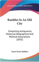 Rambles In An Old City: Comprising Antiquarian, Historical, Biographical And Political Associations (1853)