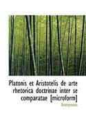 Platonis Et Aristotelis de Arte Rhetorica Doctrinae Inter Se Comparatae [Microform]: (English)