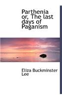Parthenia Or, the Last Days of Paganism