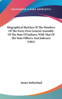Biographical Sketches Of The Members Of The Forty-First General Assembly Of The State Of Indiana, With That Of The State Officers And Judiciary (1861): (English)