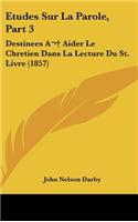 Etudes Sur La Parole, Part 3: Destinees A Aider Le Chretien Dans La Lecture Du St. Livre (1857)