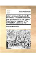 Letters on Several Subjects. by the Late Sir Thomas Fitzosborne, Bart. Published from the Copies Found Among His Papers. the Third Edition. Volume 2 of 2