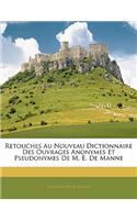 Retouches Au Nouveau Dictionnaire Des Ouvrages Anonymes Et Pseudonymes de M. E. de Manne