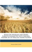 Essays on Museums and Other Subjects Connected with Natural History, by Sir William Henry Flower