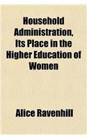 Household Administration, Its Place in the Higher Education of Women