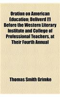 Oration on American Education; Deliverd [!] Before the Western Literary Institute and College of Professional Teachers, at Their Fourth Annual