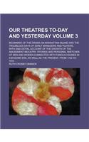 Our Theatres To-Day and Yesterday; Beginning of the Drama on Manhattan Island and the Troublous Days of Early Managers and Players, with Anecdotal Acc