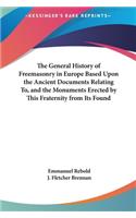 General History of Freemasonry in Europe Based Upon the Ancient Documents Relating To, and the Monuments Erected by This Fraternity from Its Found