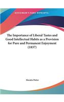 Importance of Liberal Tastes and Good Intellectual Habits as a Provision for Pure and Permanent Enjoyment (1837)