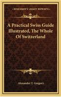 A Practical Swiss Guide Illustrated, the Whole of Switzerland