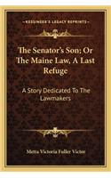 Senator's Son; Or The Maine Law, A Last Refuge