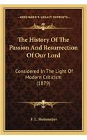 The History Of The Passion And Resurrection Of Our Lord