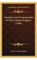 Essentials And Nonessentials Of The Catholic Religion (1906): (English)