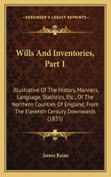 Wills And Inventories, Part 1: Illustrative Of The History, Manners, Language, Statistics, Etc., Of The Northern Counties Of England, From The Eleventh Century Downwards (1835)