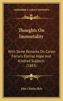 Thoughts On Immortality: With Some Remarks On Canon Farrar's Eternal Hope And Kindred Subjects (1883)(English)
