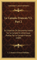 Canada-Francais V2, Part 2: Et Collection De Documents Inedits Sur Le Canada Et L'Americque Publies Par Le Canada-Francais (1889)