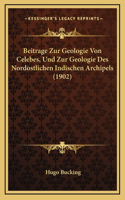 Beitrage Zur Geologie Von Celebes, Und Zur Geologie Des Nordostlichen Indischen Archipels (1902)