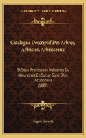 Catalogue Descriptif Des Arbres, Arbustes, Arbrisseaux: Et Sous-Arbrisseaux Indigenes Ou Naturalises En Suisse Suivi D'Un Dictionnaire (1887)(French)