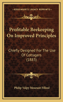 Profitable Beekeeping On Improved Principles: Chiefly Designed For The Use Of Cottagers (1883)