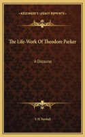 The Life-Work Of Theodore Parker: A Discourse