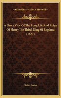 Short View Of The Long Life And Reign Of Henry The Third, King Of England (1627)