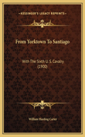 From Yorktown To Santiago: With The Sixth U. S. Cavalry (1900)