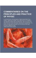 Commentaries on the Principles and Practice of Physic; Illustrated by Pathological Tables and Practical Cases Being an Attempt, on a New Plan, to Conn
