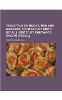 Table-Talk on Books, Men and Manners, from Sydney Smith, [Et Al.]; Edited by Chetwood Evelyn [Pseud.]