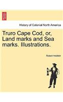 Truro Cape Cod, Or, Land Marks and Sea Marks. Illustrations.