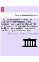 Unknown Horn of Africa. an Exploration from Berbera to the Leopard River ... with Additions by G. J. Thrupp ... the Narrative Illustrations by Rose Hake, and the Drawings of the Fauna by K. Keuleman, Etc.