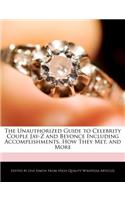 The Unauthorized Guide to Celebrity Couple Jay-Z and Beyonce Including Accomplishments, How They Met, and More