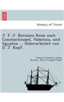 J. F. J. Borsums Reise Nach Constantinopel, Pala Stina, Und Egypten ... Ueberarbeitet Von D. J. Kopf.