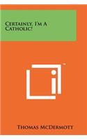 Certainly, I'm A Catholic!