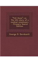 Tell Them; Or, the Life Story of a Medical Missionary