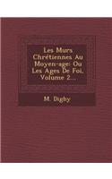 Les Murs Chretiennes Au Moyen-Age: Ou Les Ages de Foi, Volume 2...