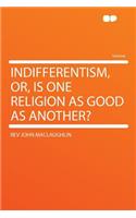 Indifferentism, Or, Is One Religion as Good as Another?