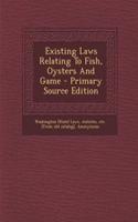 Existing Laws Relating to Fish, Oysters and Game - Primary Source Edition