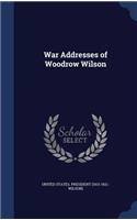 War Addresses of Woodrow Wilson