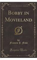 Bobby in Movieland (Classic Reprint)