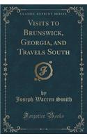 Visits to Brunswick, Georgia, and Travels South (Classic Reprint)