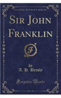 Sir John Franklin (Classic Reprint)