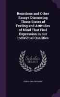 Reactions and Other Essays Discussing Those States of Feeling and Attitudes of Mind That Find Expression in Our Individual Qualities