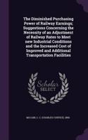 Diminished Purchasing Power of Railway Earnings; Suggestions Concerning the Necessity of an Adjustment of Railway Rates to Meet new Industrial Conditions and the Increased Cost of Improved and Additional Transportation Facilities