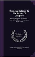 Sessional Indexes to the Annals of Congress: Register of Debates in Congress, ... Congressional Globe, ... Congressional Record, Part 2