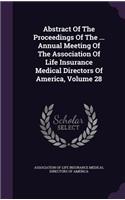 Abstract of the Proceedings of the ... Annual Meeting of the Association of Life Insurance Medical Directors of America, Volume 28