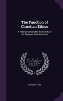 The Function of Christian Ethics: A Thesis Submitted to the Faculty of the Graduate Divinity School